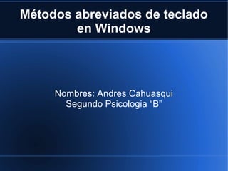 Métodos abreviados de teclado
en Windows
Nombres: Andres Cahuasqui
Segundo Psicologia “B”
 