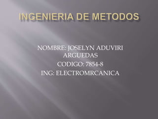 NOMBRE: JOSELYN ADUVIRI
ARGUEDAS
CODIGO: 7854-8
ING: ELECTROMRCANICA
 