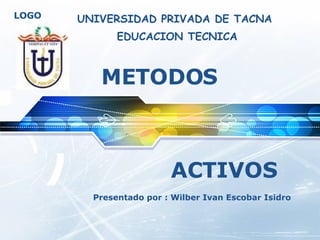 METODOS  ACTIVOS Presentado por : Wilber Ivan Escobar Isidro UNIVERSIDAD PRIVADA DE TACNA EDUCACION TECNICA 