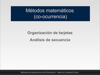 Métodos de Arquitectura de Información – Mauricio Candamil Llano Métodos matemáticos  (co-ocurrencia) Organización de tarj...
