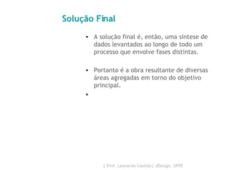 Solução Final  A solução final é, então, uma síntese de dados levantados ao longo de todo um processo que envolve fases distintas. Portanto é a obra resultante de diversas áreas agregadas em torno do objetivo principal.    