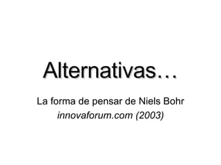 Alternativas… La forma de pensar de Niels Bohr innovaforum.com (2003) 