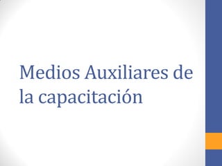 Medios Auxiliares de
la capacitación
 