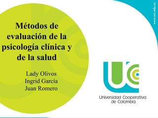 Métodos de
evaluación de la
psicología clínica y
de la salud
Lady Olivos
Ingrid García
Juan Romero
 