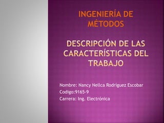 Nombre: Nancy Nellca Rodríguez Escobar
Codigo:9165-9
Carrera: Ing. Electrónica
 