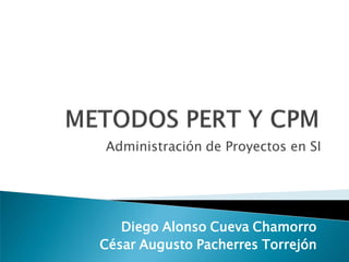 Administración de Proyectos en SI
Diego Alonso Cueva Chamorro
César Augusto Pacherres Torrejón
 
