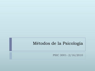 Métodos de la Psicología PSIC 3001- 2/16/2010 