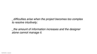 _difficulties arise when the project becomes too complex
to resolve intuitively;
_the amount of information increases and the designer
alone cannot manage it.
BÜRDEK: Diseño
 