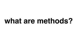 what are methods?
 
