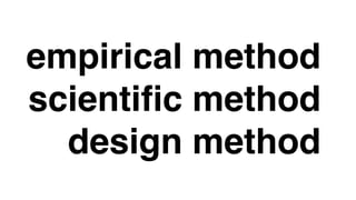 empirical method
scientific method
design method
 