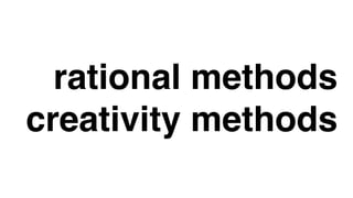 rational methods
creativity methods
 