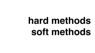 hard methods
soft methods
 