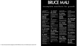 In: http://evolucaocriadora.blogspot.com/2010/09/bruce-mau-um-manifesto-para-o-seculo.html
 