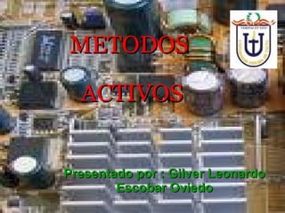 METODOS    ACTIVOS Presentado por : Gilver Leonardo Escobar Oviedo 