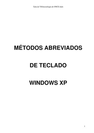 Áula de Tiflotecnología de ONCE-Jaén
1
MÉTODOS ABREVIADOS
DE TECLADO
WINDOWS XP
 