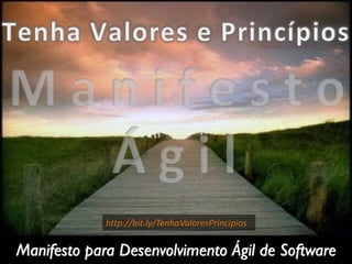 Manifesto para Desenvolvimento Ágil de Software
http://bit.ly/TenhaValoresPrincipios
 
