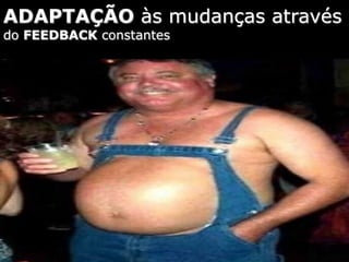 ADAPTAÇÃO às mudanças através
do FEEDBACK constantes
 