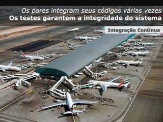 revisão de código ao vivo
Distribuição de Conhecimento
Programação Pareada
 