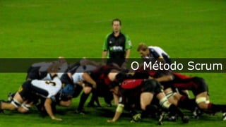 O Método Scrum
 