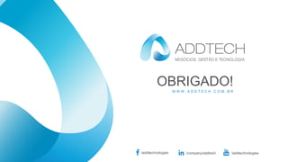 OBRIGADO!
W W W . A D D T E C H . C O M . B R
/addtechnologies /company/addtech /addtechnologies
 