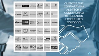 CLIENTES QUE
CONFIARAM NA
ADDTECH E
CONSTRUIRAM
RESULTADOS
EXCELENTES
CONOSCO!
 