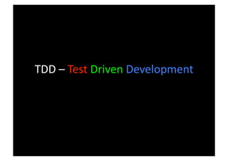 TDD – Test Driven Development 
 