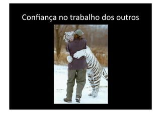 Conﬁança no trabalho dos outros 
 