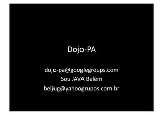 Dojo‐PA 

dojo‐pa@googlegroups.com 
      Sou JAVA Belém 
beljug@yahoogrupos.com.br 
 