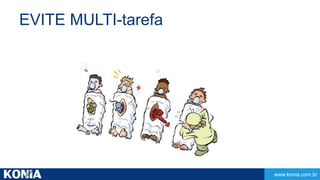 www.konia.com.br 
EVITE MULTI-tarefa 
 