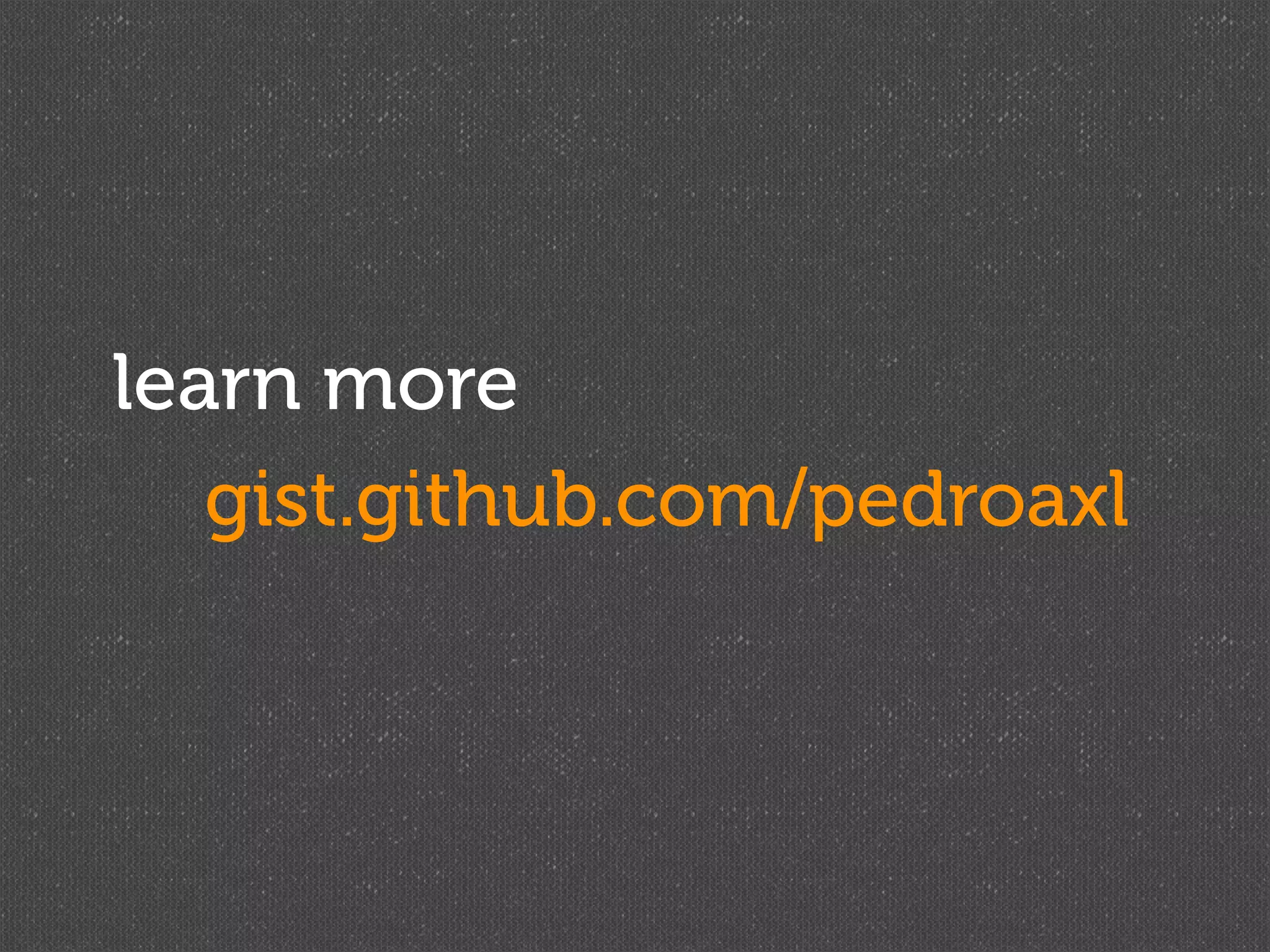 learn more
   gist.github.com/pedroaxl
 