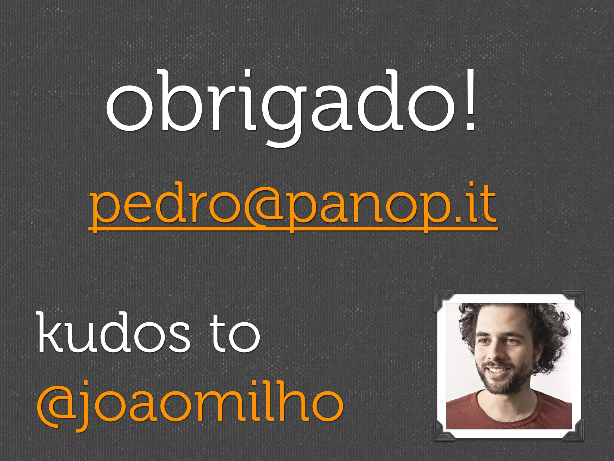 obrigado!
 pedro@panop.it

kudos to
@joaomilho
 