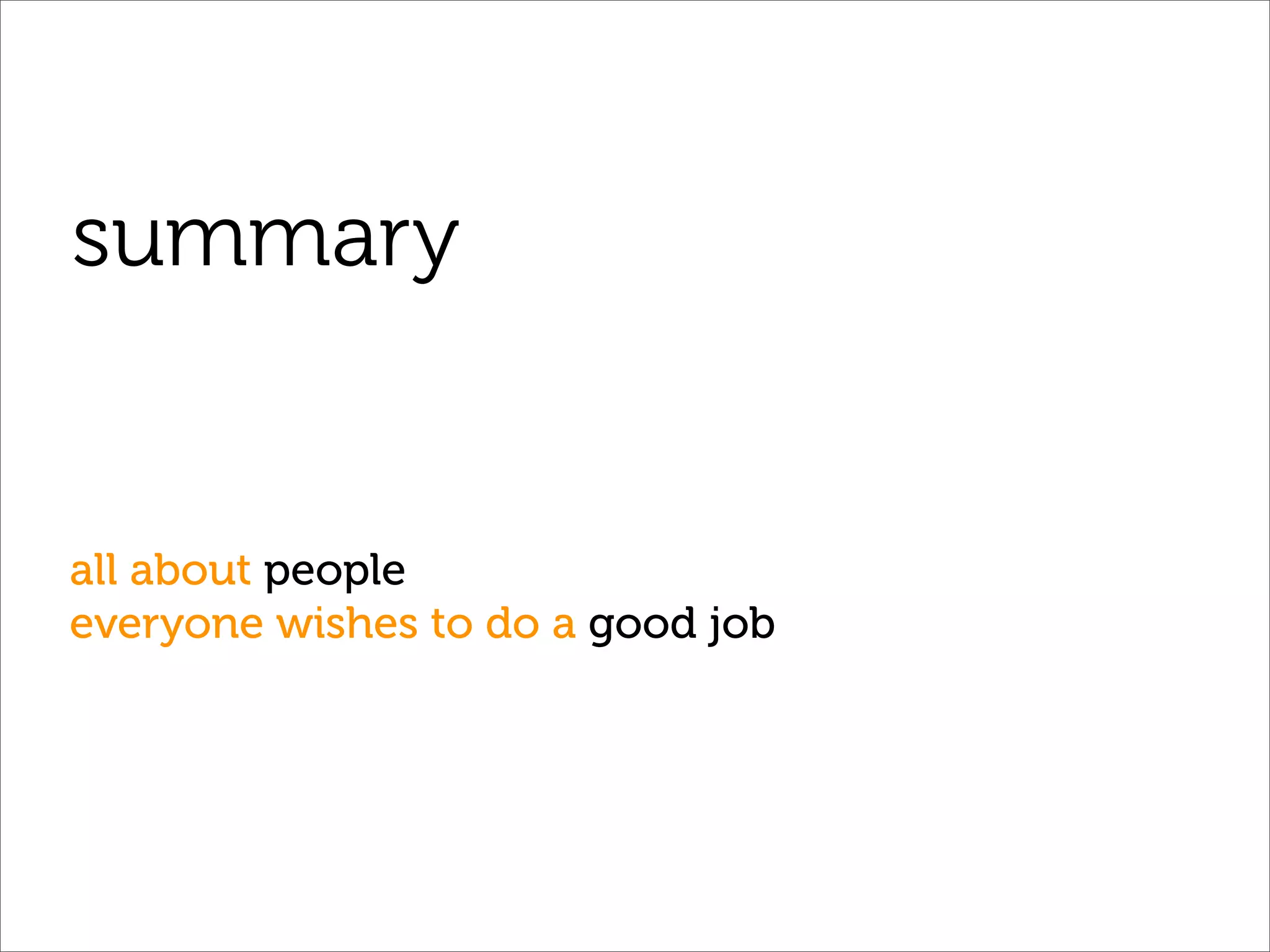 summary


all about people
everyone wishes to do a good job
 