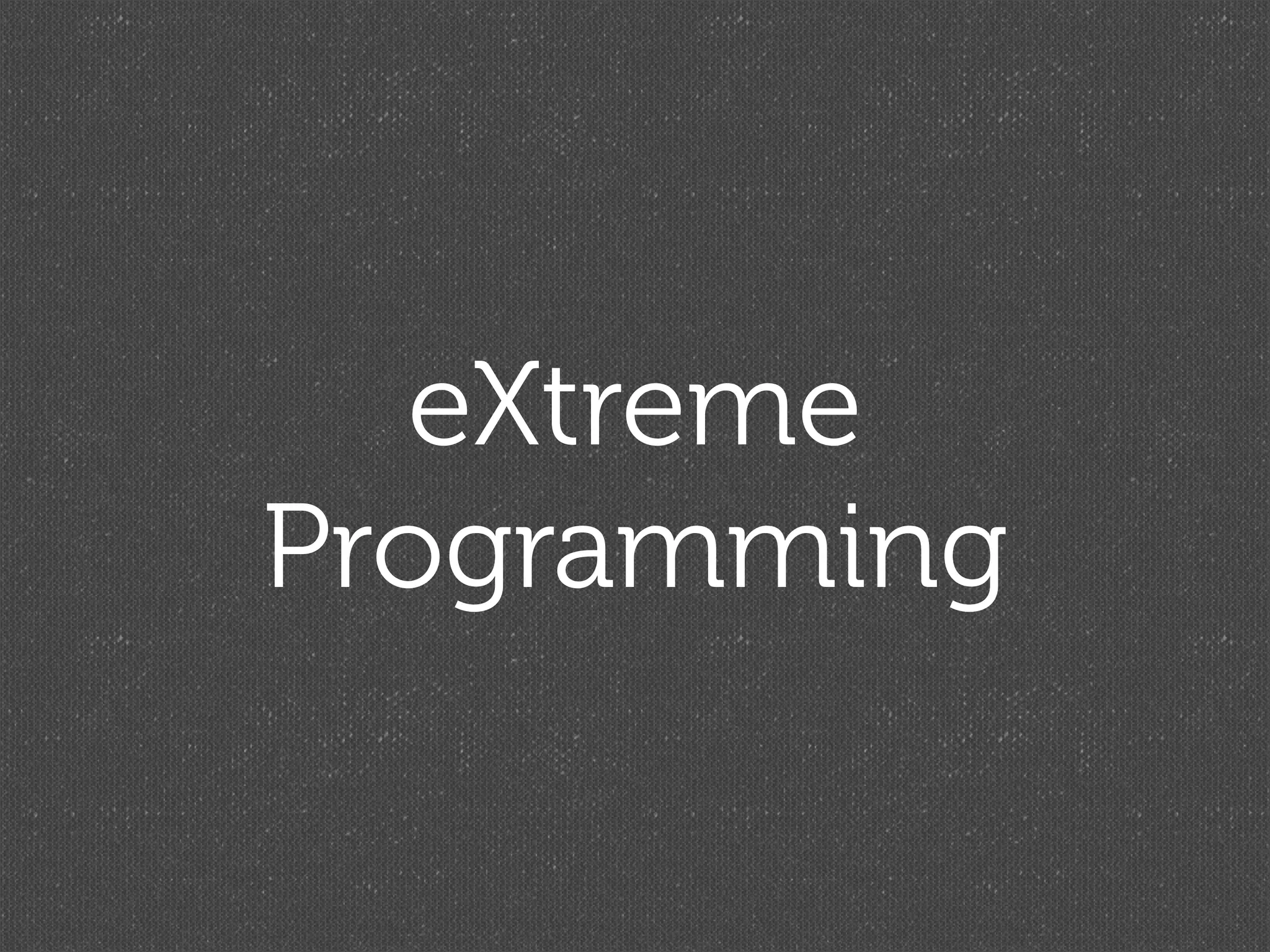 eXtreme
Programming
 