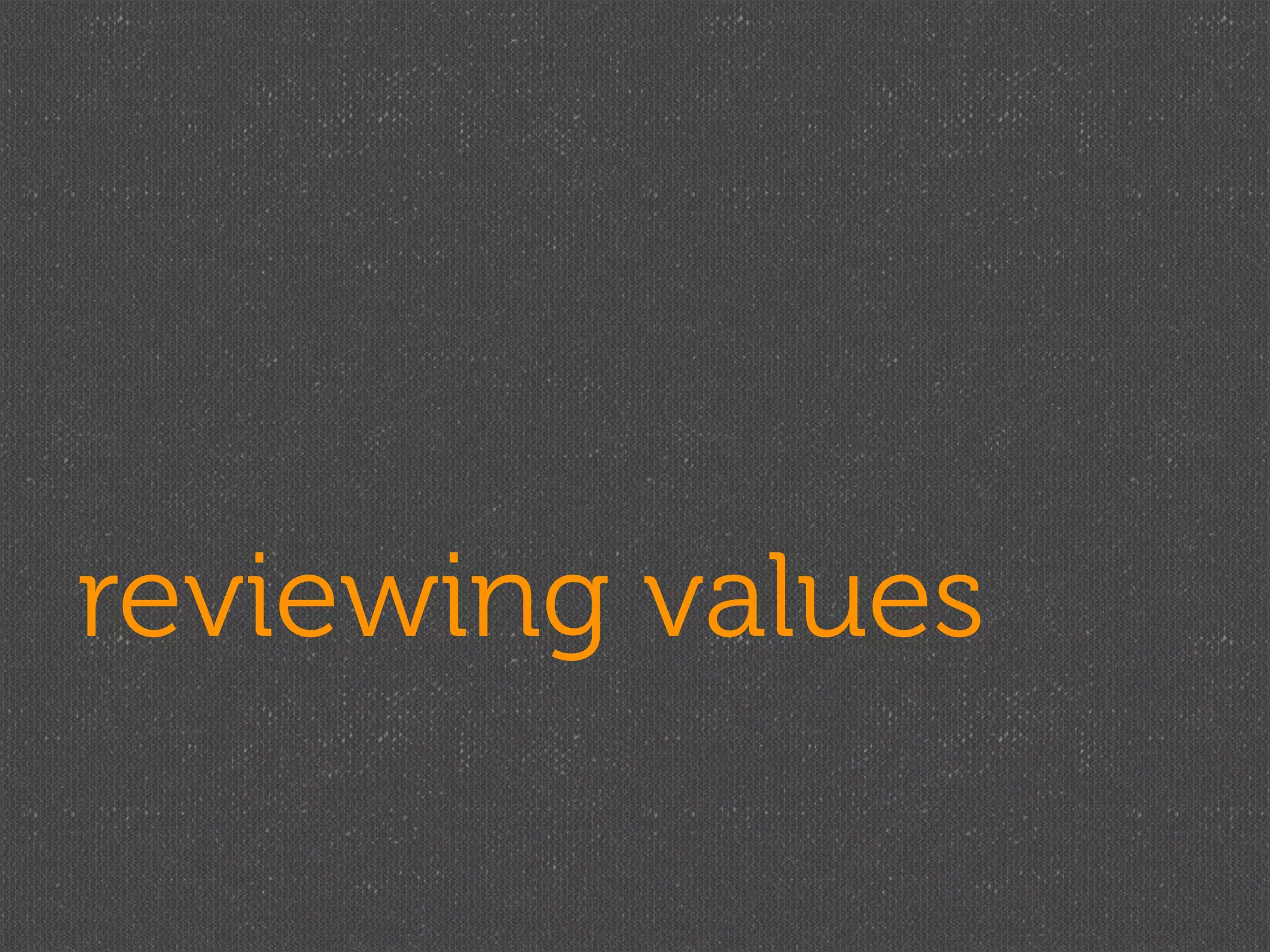 reviewing values
 