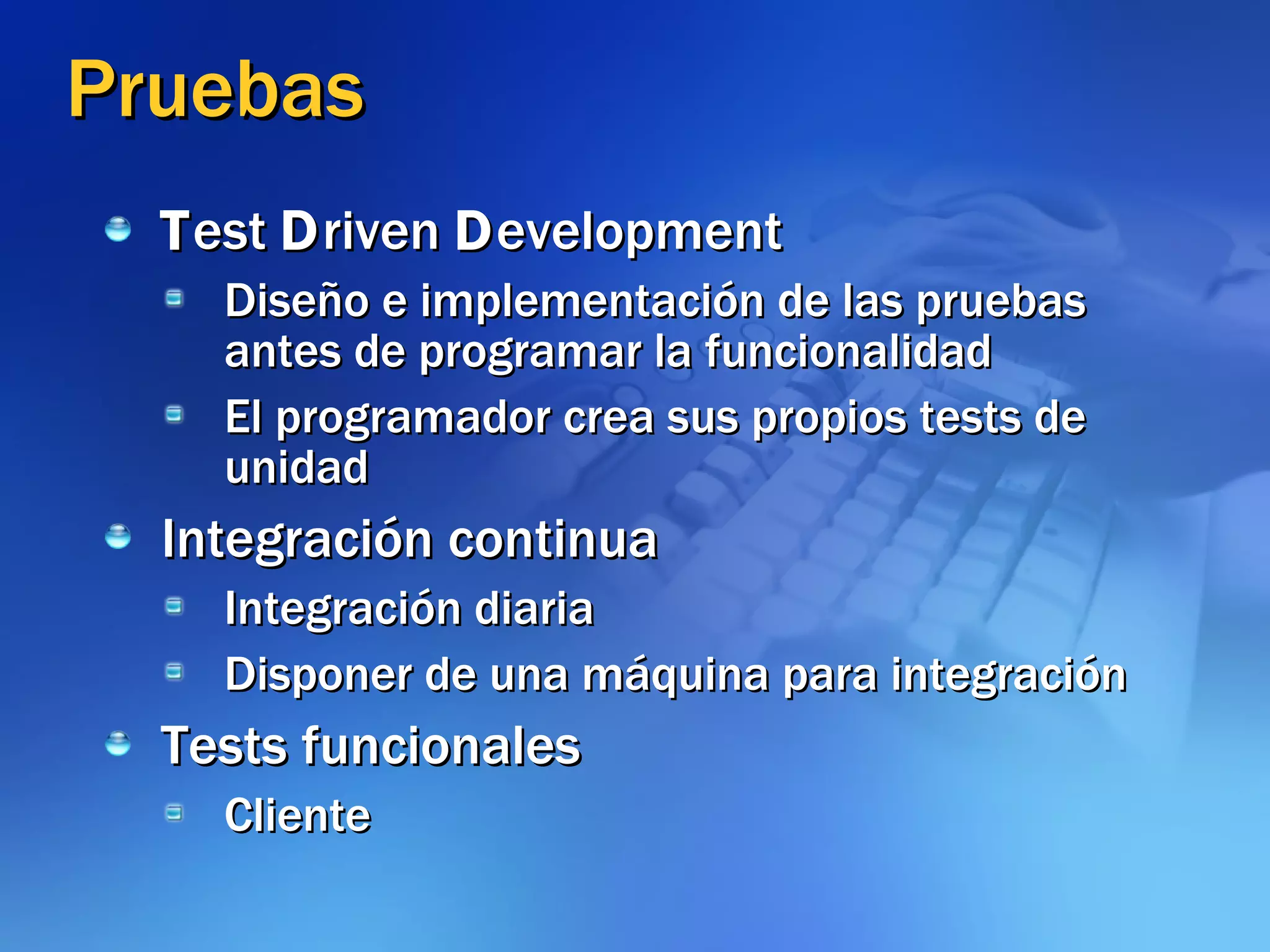 Pruebas T est  D riven  D evelopment Diseño e implementación de las pruebas antes de programar la funcionalidad El programador crea sus propios tests de unidad Integración continua Integración diaria Disponer de una máquina para integración Tests funcionales Cliente 