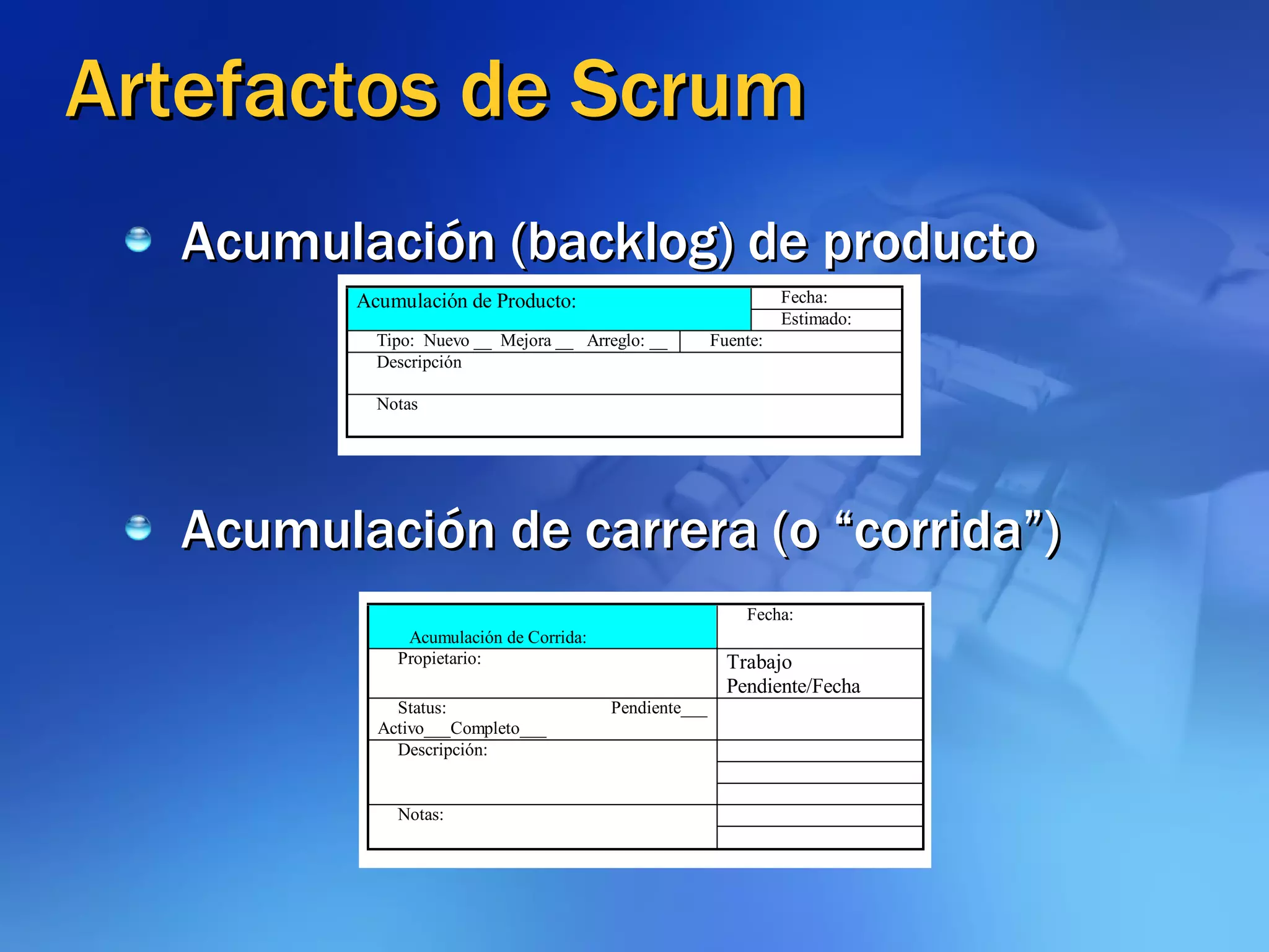 Artefactos de Scrum Acumulación (backlog) de producto Acumulación de carrera (o “corrida”) 