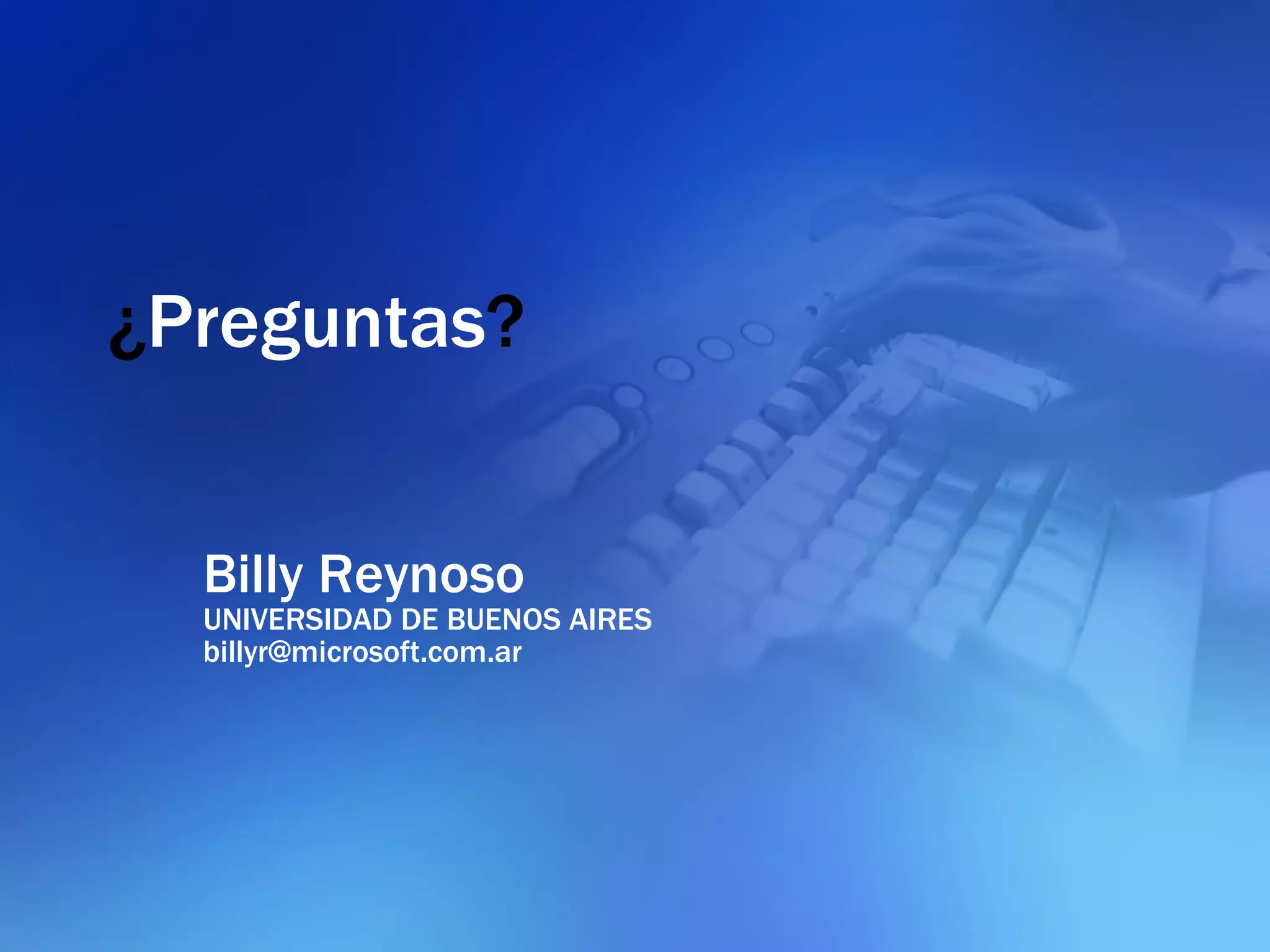 ¿ Preguntas ? Billy Reynoso UNIVERSIDAD DE BUENOS AIRES [email_address] 