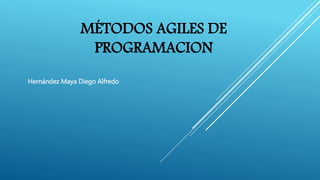 MÉTODOS AGILES DE
PROGRAMACION
Hernández Maya Diego Alfredo
 