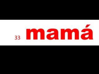 amo
• 33 mamá
 