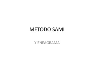 METODO SAMI
Y ENEAGRAMA
 