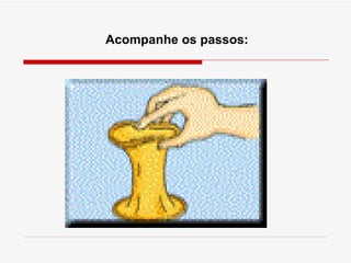 Acompanhe os passos: 