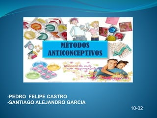 -PEDRO FELIPE CASTRO
-SANTIAGO ALEJANDRO GARCIA
10-02
 