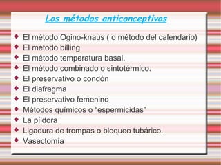 Los métodos anticonceptivos ,[object Object],[object Object],[object Object],[object Object],[object Object],[object Object],[object Object],[object Object],[object Object],[object Object],[object Object]