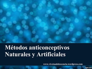 Métodos anticonceptivos Naturales y Artificiales  www.vivetuadolescencia.wordpress.com 