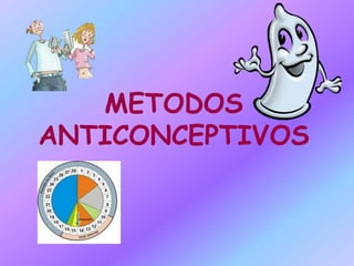 METODOS
ANTICONCEPTIVOS
 
