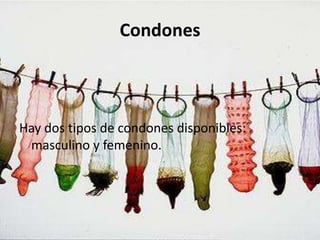 Condones
Hay dos tipos de condones disponibles:
masculino y femenino.
 