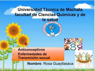 Universidad Técnica de Machala 
facultad de Ciencias Químicas y de 
la salud 
Nombre: Rosa Guayllasaca 
 
