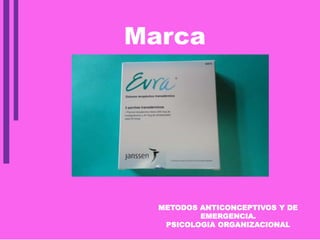 METODOS ANTICONCEPTIVOS Y DE
EMERGENCIA.
PSICOLOGIA ORGANIZACIONAL
Marca
 