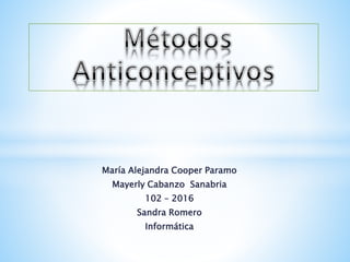 María Alejandra Cooper Paramo
Mayerly Cabanzo Sanabria
102 – 2016
Sandra Romero
Informática
 