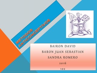 BAIRON DAVID
BARON JUAN SEBASTIAN
SANDRA ROMERO
2016
102
 